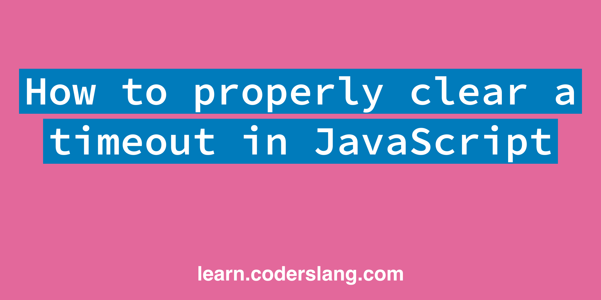 How to properly clear a timeout in JavaScript
